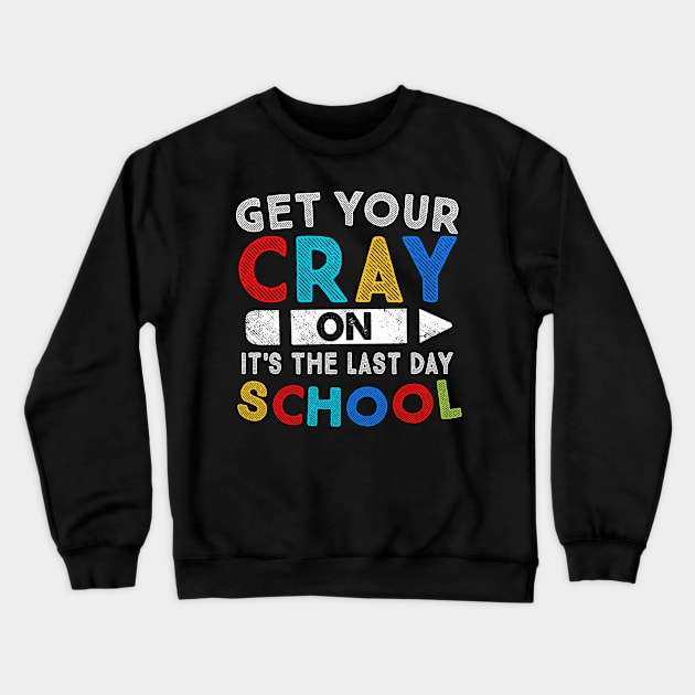 Get Your Cray On It's Last Day Of School Crewneck Sweatshirt by stayilbee